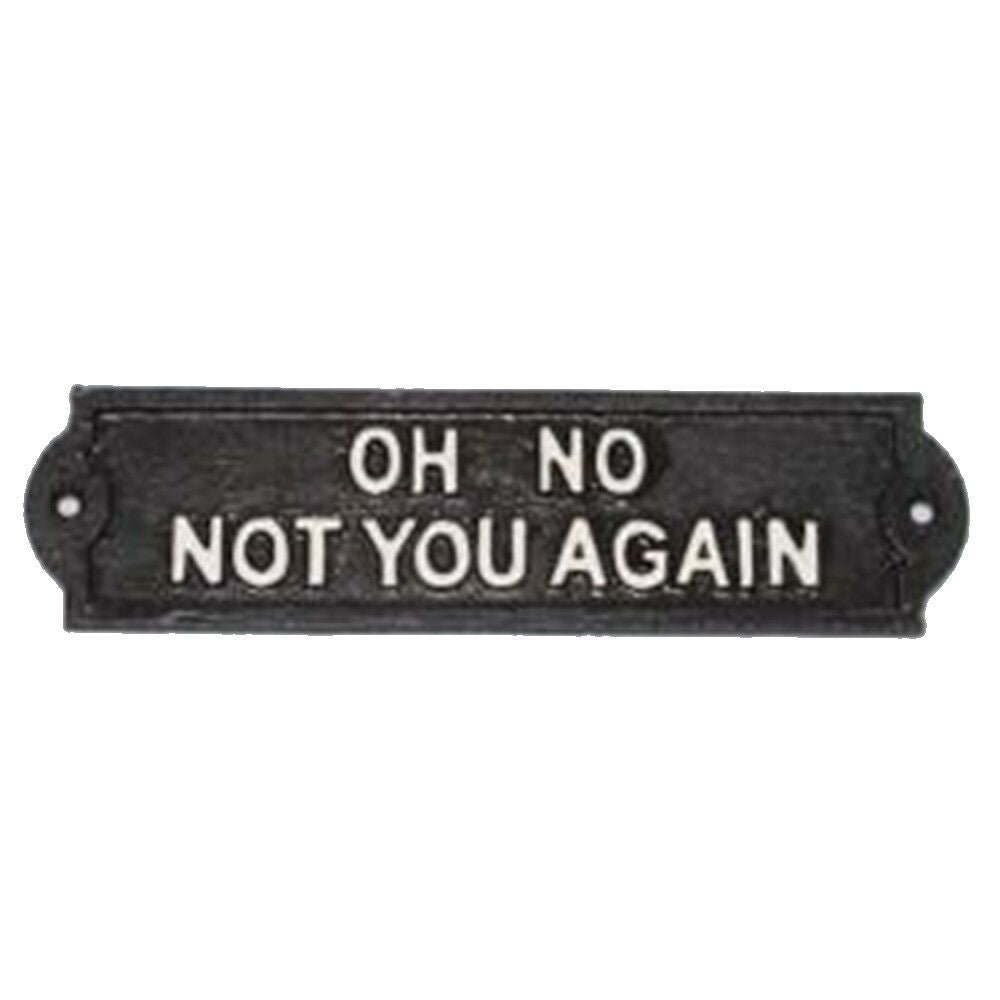 Oh No Not You Again - Cast Iron Sign